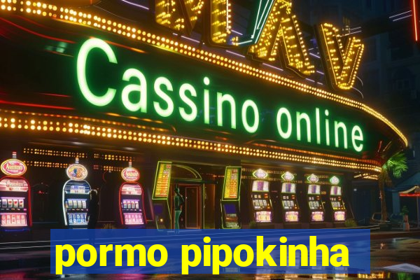 pormo pipokinha